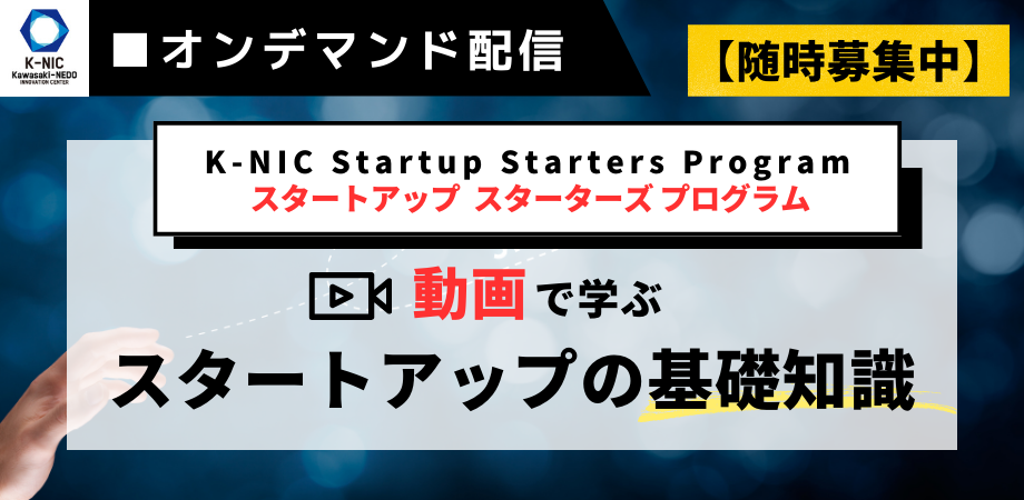 【オンデマンド配信】動画で学ぶスタートアップの基礎知識「K-NIC Startup Starters Program」随時募集中！